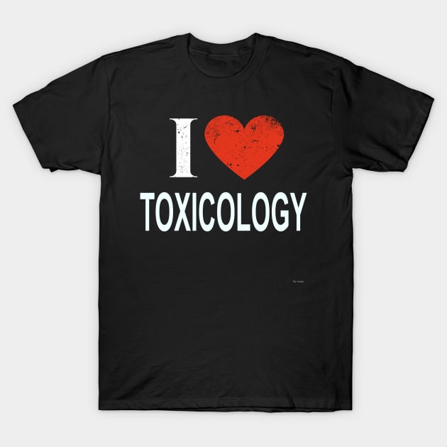 I Love Toxicology - Gift for Toxicologist in the field of Toxicology T-Shirt by giftideas